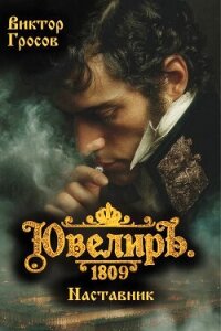 Ювелиръ. 1809. Наставник (СИ) - Гросов Виктор (серии книг читать онлайн бесплатно полностью .txt, .fb2) 📗