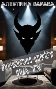 Демон прет на TV (СИ) - Варава Алевтина Ивановна (читать книги онлайн бесплатно полностью без .txt, .fb2) 📗