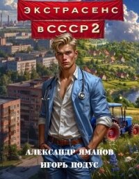 Экстрасенс в СССР 2 (СИ) - Яманов Александр (книги онлайн полные версии .txt, .fb2) 📗