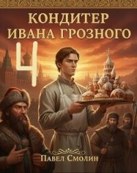 Кондитер Ивана Грозного 4 (СИ) - Смолин Павел (книги читать бесплатно без регистрации полные .TXT, .FB2) 📗