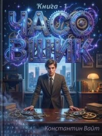 Часовщик 1 (СИ) - Вайт Константин (читать бесплатно полные книги TXT, FB2) 📗