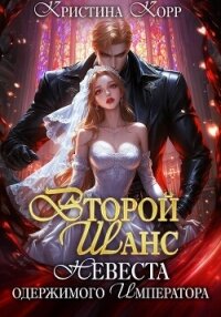 Второй шанс. Невеста одержимого императора - Корр Кристина (электронная книга txt, fb2) 📗