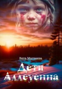 Дети Аллеуенна. Когда судьба дает только один шанс - Матвеева Вета (читать книги бесплатно полностью .TXT, .FB2) 📗