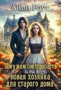 Замужем (не)пропасть или новая хозяйка для старого дома (СИ) - Роут Айви (е книги .TXT, .FB2) 📗