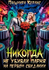 Никогда не убивай парня на первом свидании - Керлис Пальмира (книги онлайн полные .TXT, .FB2) 📗