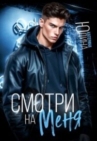 Смотри. На. Меня. (СИ) - Юдина Екатерина (книги онлайн .TXT, .FB2) 📗