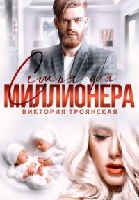 Семья для Миллионера - Троянская Виктория (книга жизни .TXT, .FB2) 📗