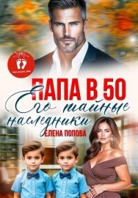 Папа в 50. Его тайные наследники - Попова Елена (лучшие книги читать онлайн бесплатно без регистрации txt, fb2) 📗