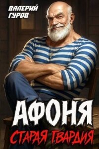 Афоня. Старая гвардия. Дилогия (СИ) - Гуров Валерий Александрович (читать полностью бесплатно хорошие книги .TXT, .FB2) 📗