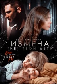 Измена. Не твои дети - Литовская Даша (книги серии онлайн TXT, FB2) 📗