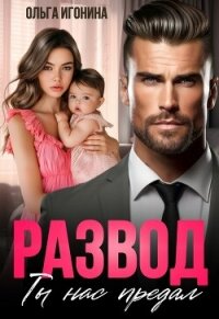 Развод. Ты нас предал (СИ) - Игонина Ольга (читаем книги онлайн бесплатно без регистрации .TXT, .FB2) 📗