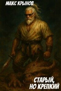 Старый, но крепкий 10 (СИ) - Крынов Макс (книги без регистрации бесплатно полностью txt, fb2) 📗
