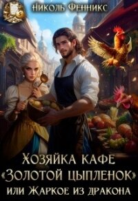 Хозяйка кафе "Золотой Цыпленок", или Жаркое из дракона (СИ) - Фенникс Николь (читать полную версию книги TXT, FB2) 📗