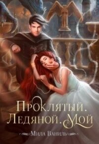 Проклятый. Ледяной. Мой (СИ) - Ваниль Мила (читаем бесплатно книги полностью .TXT, .FB2) 📗