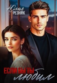 Если бы ты любил (СИ) - Резник Юлия (читать книгу онлайн бесплатно без .txt, .fb2) 📗