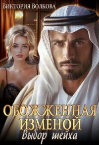 Обожженная изменой. Выбор шейха (СИ) - Волкова Виктория Борисовна (читать бесплатно книги без сокращений .txt, .fb2) 📗