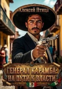 Генерал Карамба: На пути к власти (СИ) - Птица Алексей (читаемые книги читать онлайн бесплатно полные txt, fb2) 📗