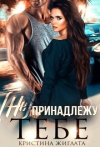 (не) принадлежу тебе (СИ) - Жиглата Кристина (лучшие книги без регистрации TXT, FB2) 📗