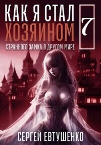 Как я стал хозяином странного замка в другом мире. Книга 7 (СИ) - Евтушенко Сергей Георгиевич (книги регистрация онлайн бесплатно .TXT, .FB2) 📗