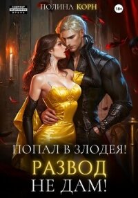 Попал в злодея. Развод не дам! - Корн Полина Владимировна (читать книги онлайн бесплатно серию книг txt, fb2) 📗