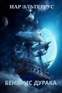 Бенефис дурака (СИ) - Эльтеррус Иар (книги онлайн бесплатно .txt, .fb2) 📗