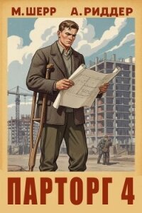 Парторг 4 (СИ) - Шерр Михаил (читаем книги онлайн txt, fb2) 📗