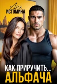 Как приручить альфача (СИ) - Истомина Аня (читать онлайн полную книгу TXT, FB2) 📗