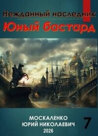 Нежданный наследник. Юный бастард. Книга седьмая (СИ) - Москаленко Юрий "Мюн" (библиотека книг бесплатно без регистрации .txt, .fb2) 📗