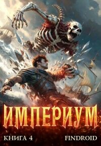 Империум. Книга 4 (СИ) - "Findroid" (читать книги онлайн .txt, .fb2) 📗