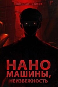 Наномашины, Неизбежность! Том 13 (СИ) - Новиков Николай Васильевич (лучшие книги .txt, .fb2) 📗