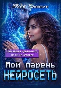 Мой парень – нейросеть - Гришина Юлия (читаем книги txt, fb2) 📗