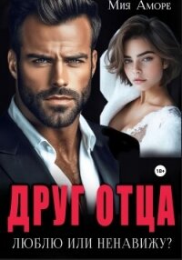 Друг отца. Люблю или ненавижу? - Аморе Мия (лучшие книги читать онлайн бесплатно .TXT, .FB2) 📗