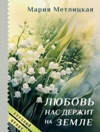 Любовь нас держит на земле - Метлицкая Мария (читать полностью книгу без регистрации txt, fb2) 📗