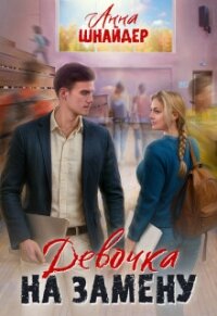 Девочка на замену (СИ) - Шнайдер Анна (книги без регистрации бесплатно полностью .txt, .fb2) 📗
