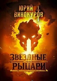 Звездные Рыцари (СИ) - Винокуров Юрий (читать полные книги онлайн бесплатно TXT, FB2) 📗