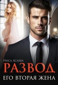 Развод. Его вторая жена (СИ) - Асаева Ниса (хорошие книги бесплатные полностью TXT, FB2) 📗