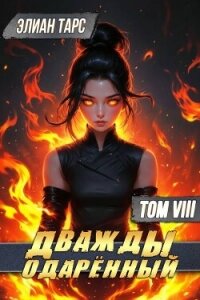 Дважды одаренный. Том VIII (СИ) - Тарс Элиан (книги онлайн полностью .TXT, .FB2) 📗