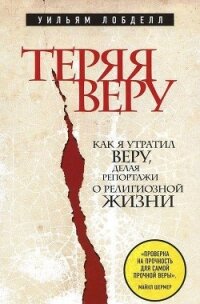 Теряя веру. Как я утратил веру, делая репортажи о религиозной жизни - Лобделл Уильям (читать книги онлайн бесплатно полностью TXT, FB2) 📗