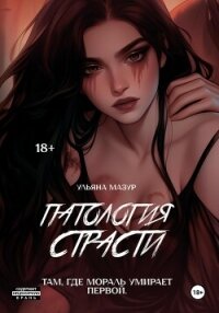 Патология страсти - Мазур Ульяна (книги онлайн бесплатно без регистрации полностью .txt, .fb2) 📗