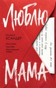 Люблю, мама - Ксандер Илиана (читаем книги бесплатно .txt, .fb2) 📗