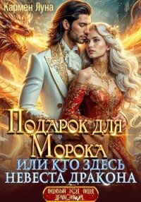 Подарок для Морока, или кто здесь невеста дракона?! - Луна Кармен (бесплатная библиотека электронных книг TXT, FB2) 📗