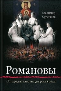 Романовы. От предательства до расстрела - Хрусталев Владимир Михайлович (читать книги онлайн бесплатно полностью без сокращений txt, fb2) 📗
