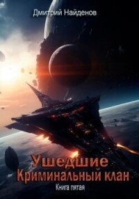 Ушедшие. Криминальный клан. Книга пятая - Найденов Дмитрий (книги без регистрации бесплатно полностью TXT, FB2) 📗