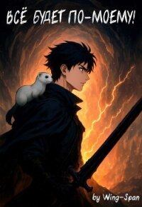 Все будет по-моему! Часть 14 (СИ) - "Wing-Span" (книги читать бесплатно без регистрации полные TXT, FB2) 📗