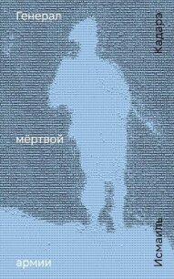 Генерал мёртвой армии - Кадарэ Исмаиль (читать книги онлайн бесплатно серию книг txt, fb2) 📗