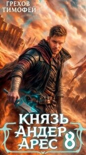 Князь Андер Арес 8 (СИ) - Грехов Тимофей (электронная книга .TXT, .FB2) 📗