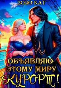 Объявляю этому миру курорт! - Кат Зозо (читать полностью книгу без регистрации .TXT, .FB2) 📗