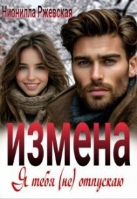 Измена. Я тебя (не) отпускаю (СИ) - Ржевская Нионилла (книги полностью бесплатно .txt, .fb2) 📗