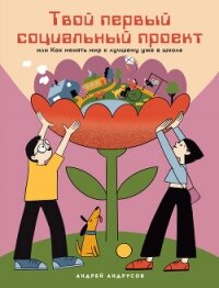 Твой первый социальный проект, или Как менять мир к лучшему уже в школе - Андрусов Андрей (читать книги онлайн без регистрации .txt, .fb2) 📗