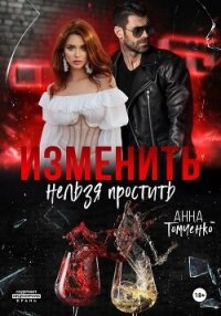 Изменить нельзя простить - Томченко Анна (читаем книги онлайн TXT, FB2) 📗